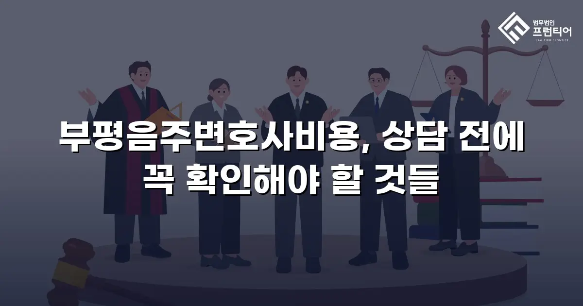 부평음주변호사비용, 상담 전에 꼭 확인해야 할 것들