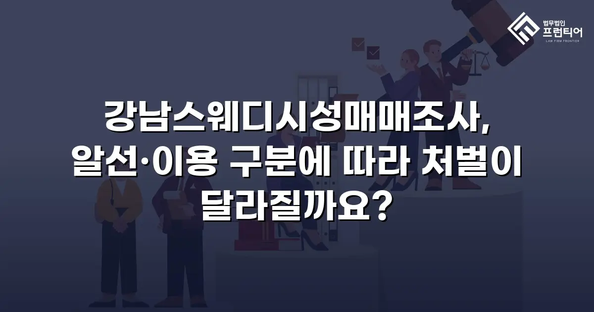 강남스웨디시성매매조사, 알선·이용 구분에 따라 처벌이 달라질까요?