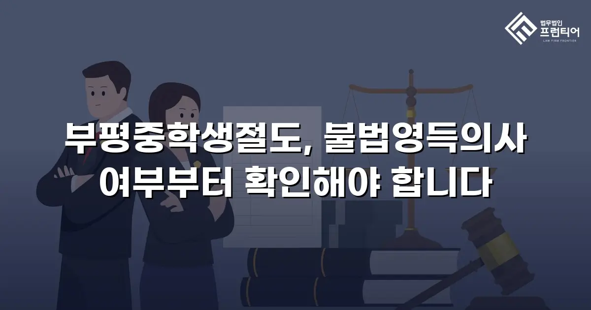부평중학생절도, 불법영득의사 여부부터 확인해야 합니다