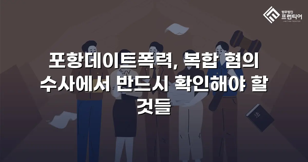 포항데이트폭력, 복합 혐의 수사에서 반드시 확인해야 할 것들