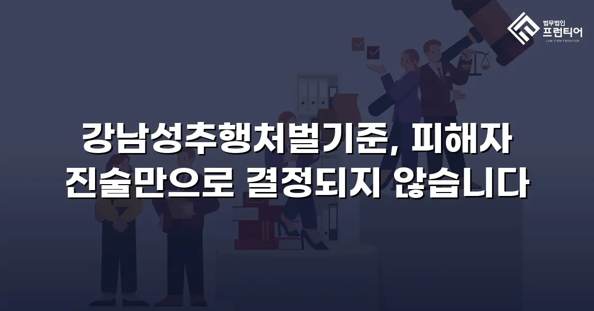 강남성추행처벌기준, 피해자 진술만으로 결정되지 않습니다