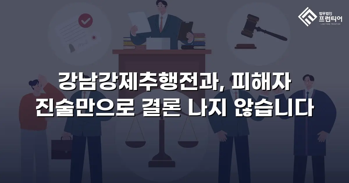 강남강제추행전과, 피해자 진술만으로 결론 나지 않습니다