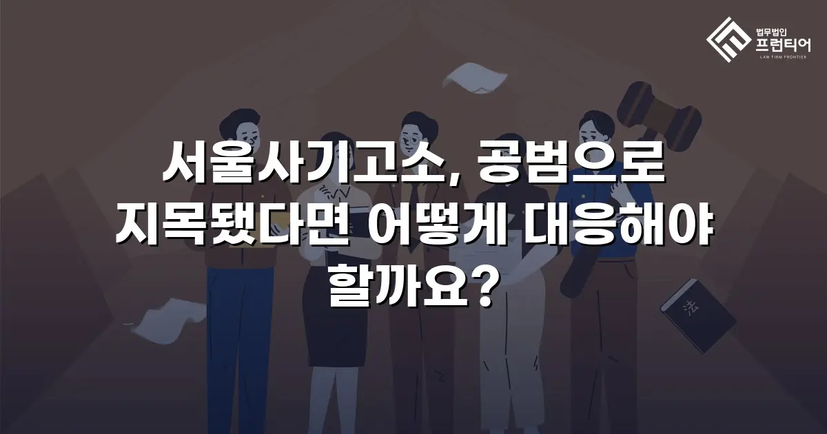 서울사기고소, 공범으로 지목됐다면 어떻게 대응해야 할까요?