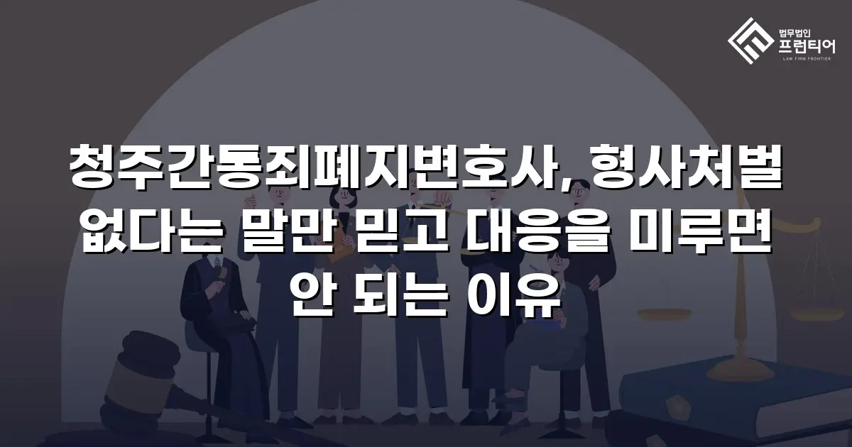 청주간통죄폐지변호사, 형사처벌 없다는 말만 믿고 대응을 미루면 안 되는 이유