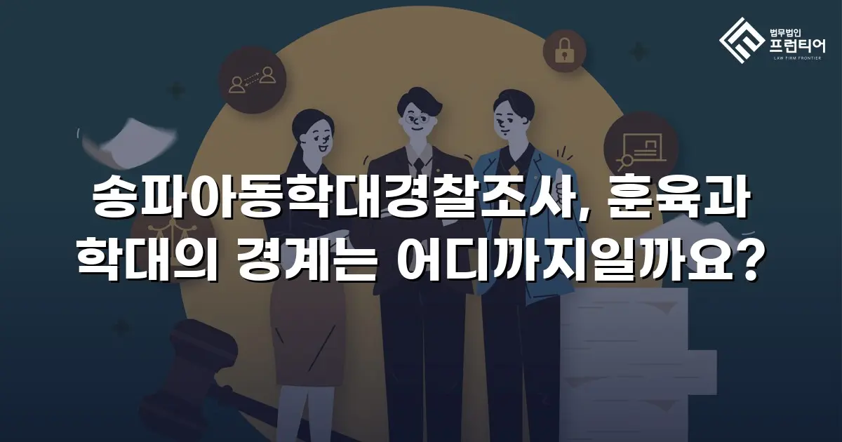 송파아동학대경찰조사, 훈육과 학대의 경계는 어디까지일까요?