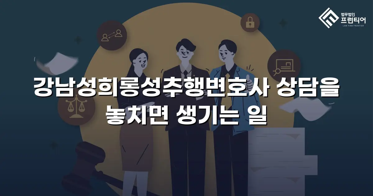 강남성희롱성추행변호사 상담을 놓치면 생기는 일
