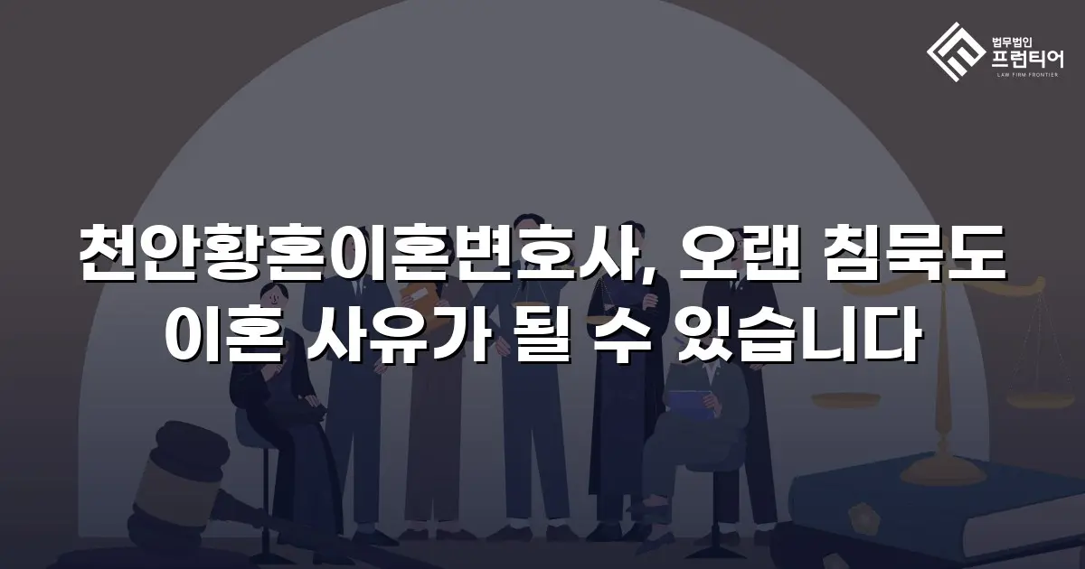 천안황혼이혼변호사, 오랜 침묵도 이혼 사유가 될 수 있습니다