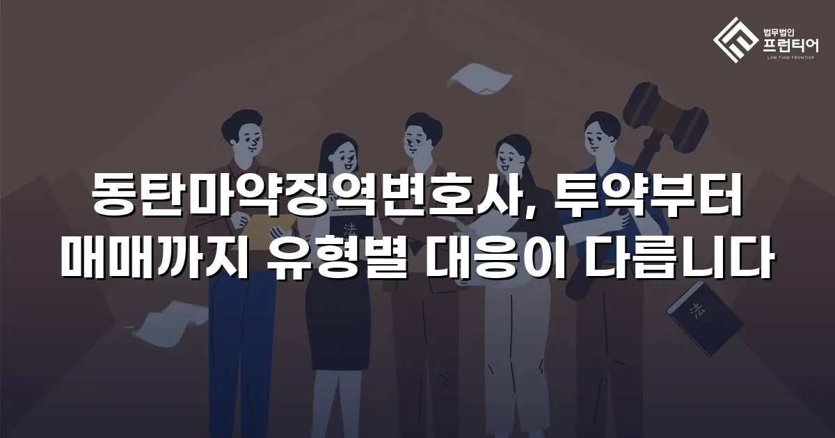 동탄마약징역변호사, 투약부터 매매까지 유형별 대응이 다릅니다