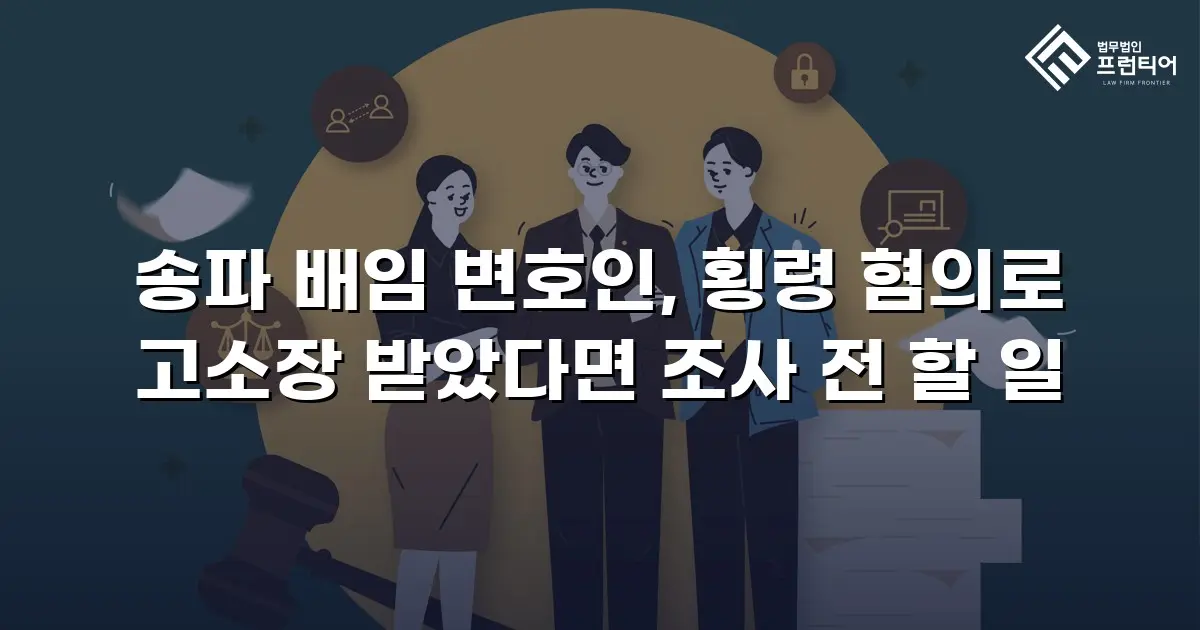 송파 배임 변호인, 횡령 혐의로 고소장 받았다면 조사 전 할 일