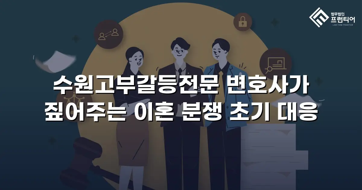 수원고부갈등전문 변호사가 짚어주는 이혼 분쟁 초기 대응