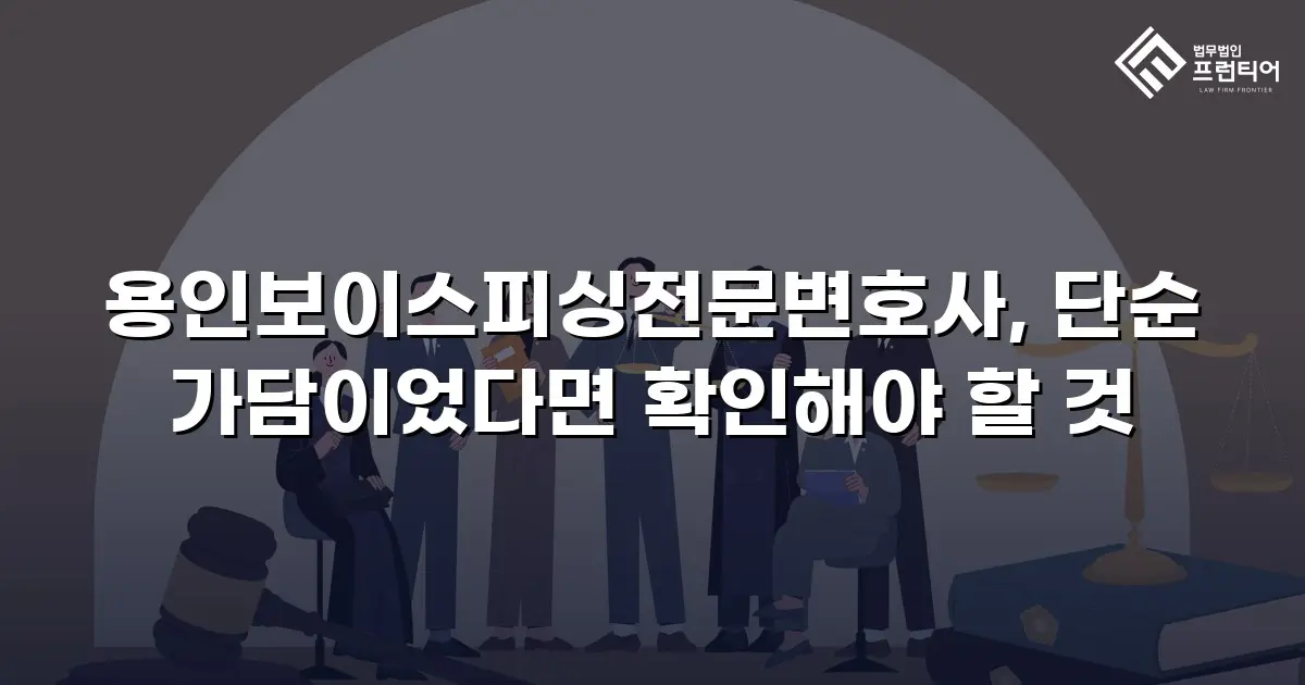 용인보이스피싱전문변호사, 단순 가담이었다면 확인해야 할 것