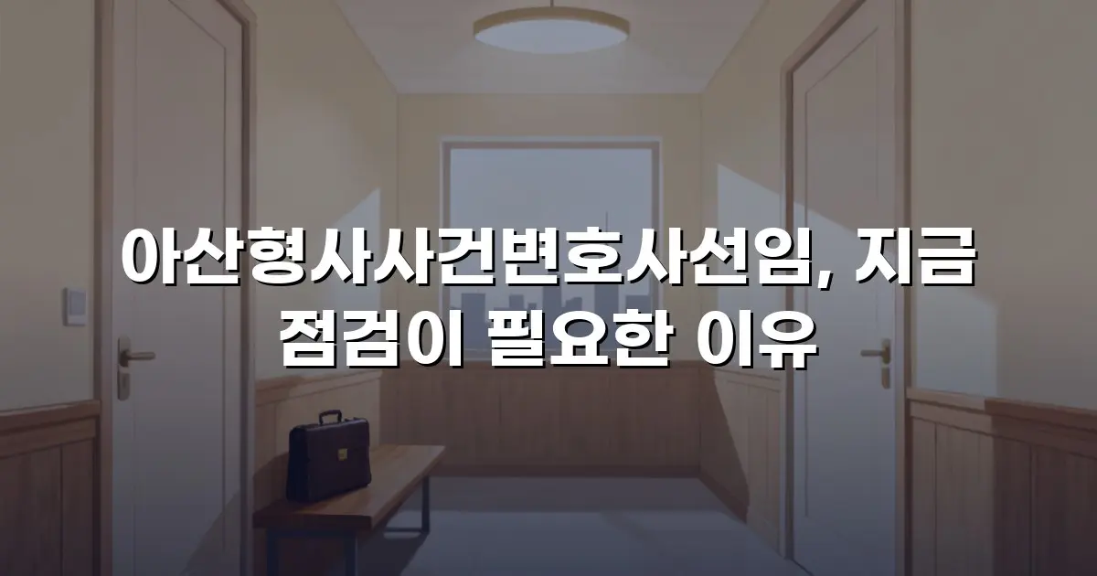 아산형사사건변호사선임, 지금 점검이 필요한 이유