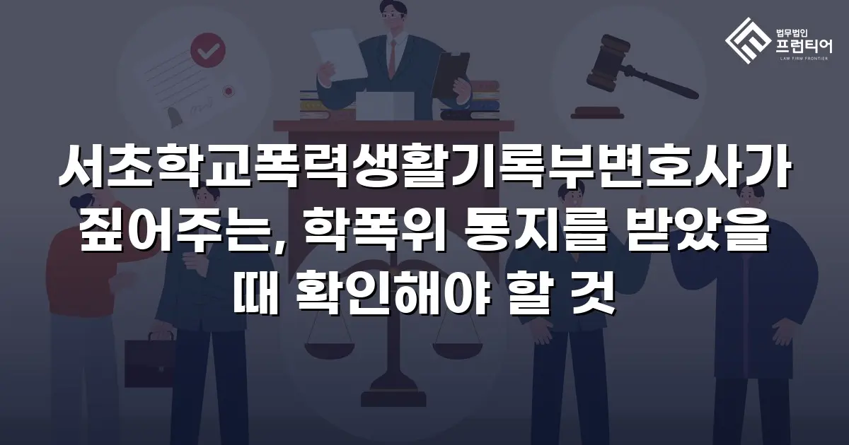 서초학교폭력생활기록부변호사가 짚어주는, 학폭위 통지를 받았을 때 확인해야 할 것