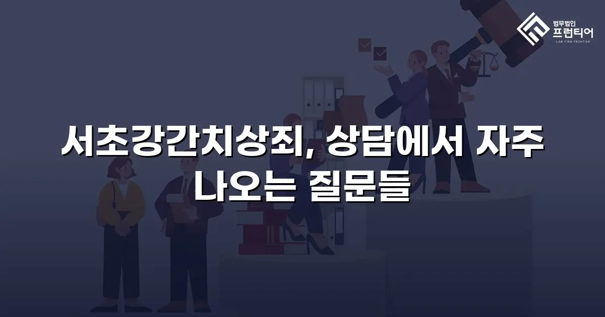 서초강간치상죄, 상담에서 자주 나오는 질문들