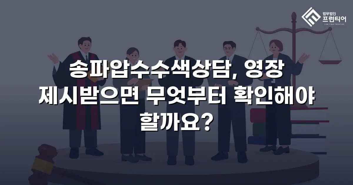 송파압수수색상담, 영장 제시받으면 무엇부터 확인해야 할까요?