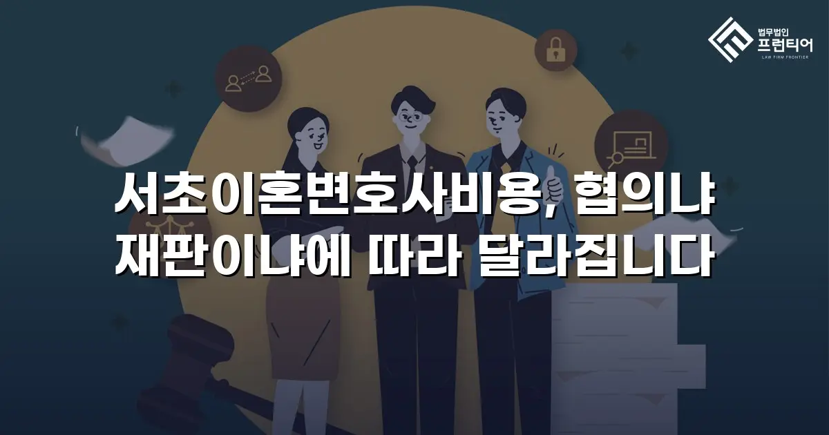 서초이혼변호사비용, 협의냐 재판이냐에 따라 달라집니다