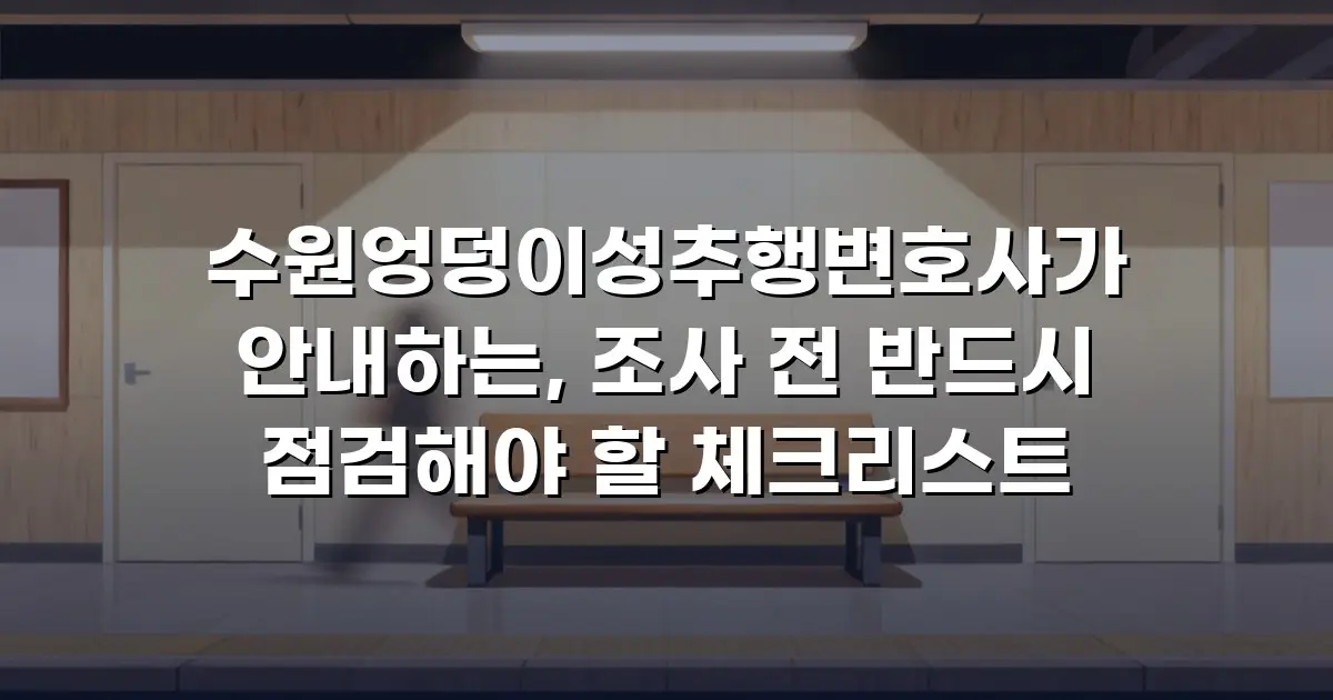 수원엉덩이성추행변호사가 안내하는, 조사 전 반드시 점검해야 할 체크리스트