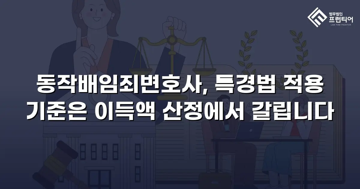 동작배임죄변호사, 특경법 적용 기준은 이득액 산정에서 갈립니다