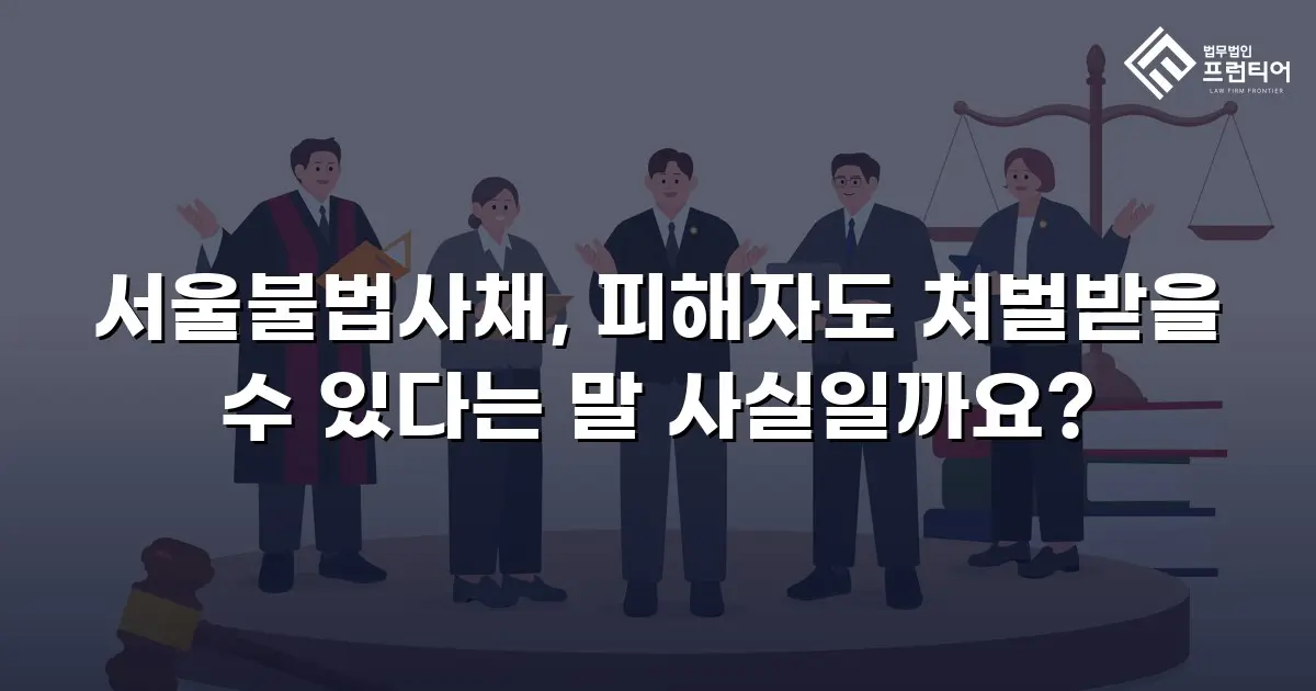 서울불법사채, 피해자도 처벌받을 수 있다는 말 사실일까요?