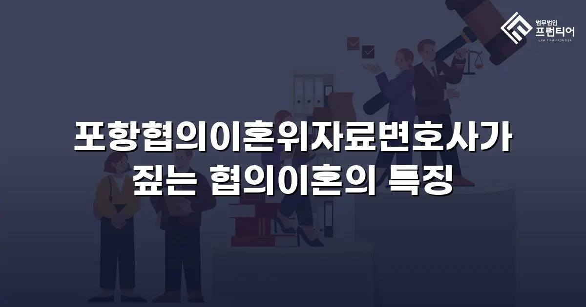포항협의이혼위자료변호사가 짚는 협의이혼의 특징