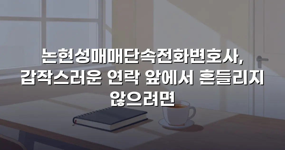 논현성매매단속전화변호사, 갑작스러운 연락 앞에서 흔들리지 않으려면