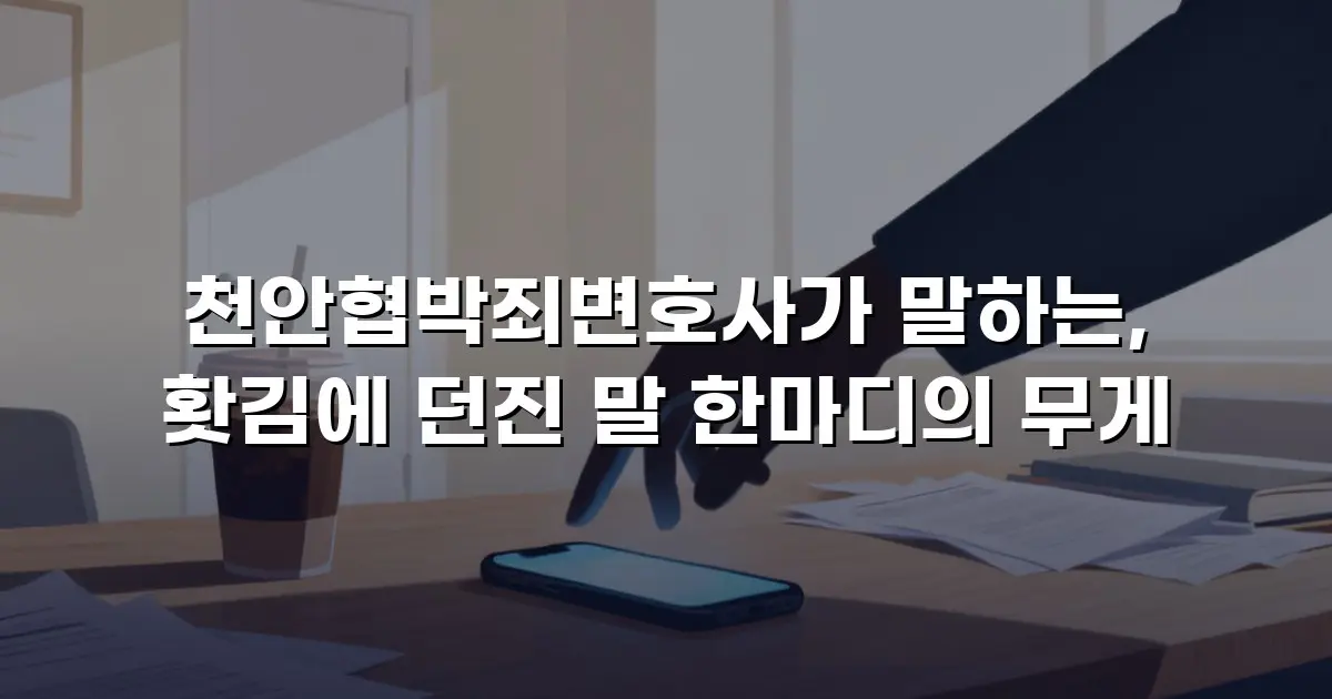 천안협박죄변호사가 말하는, 홧김에 던진 말 한마디의 무게