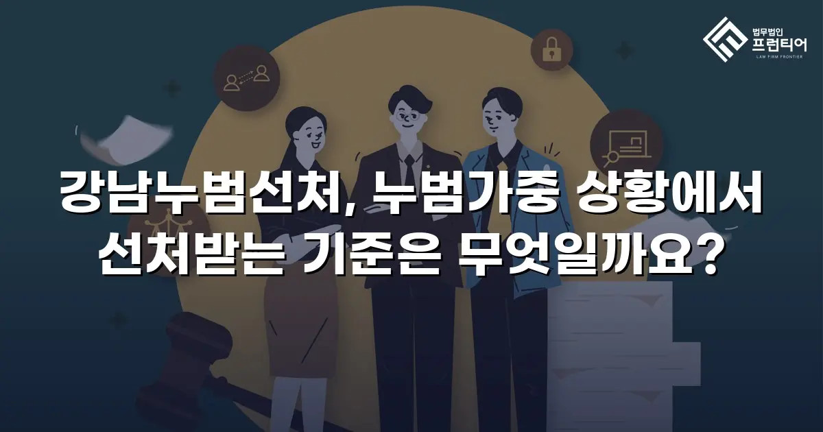 강남누범선처, 누범가중 상황에서 선처받는 기준은 무엇일까요?