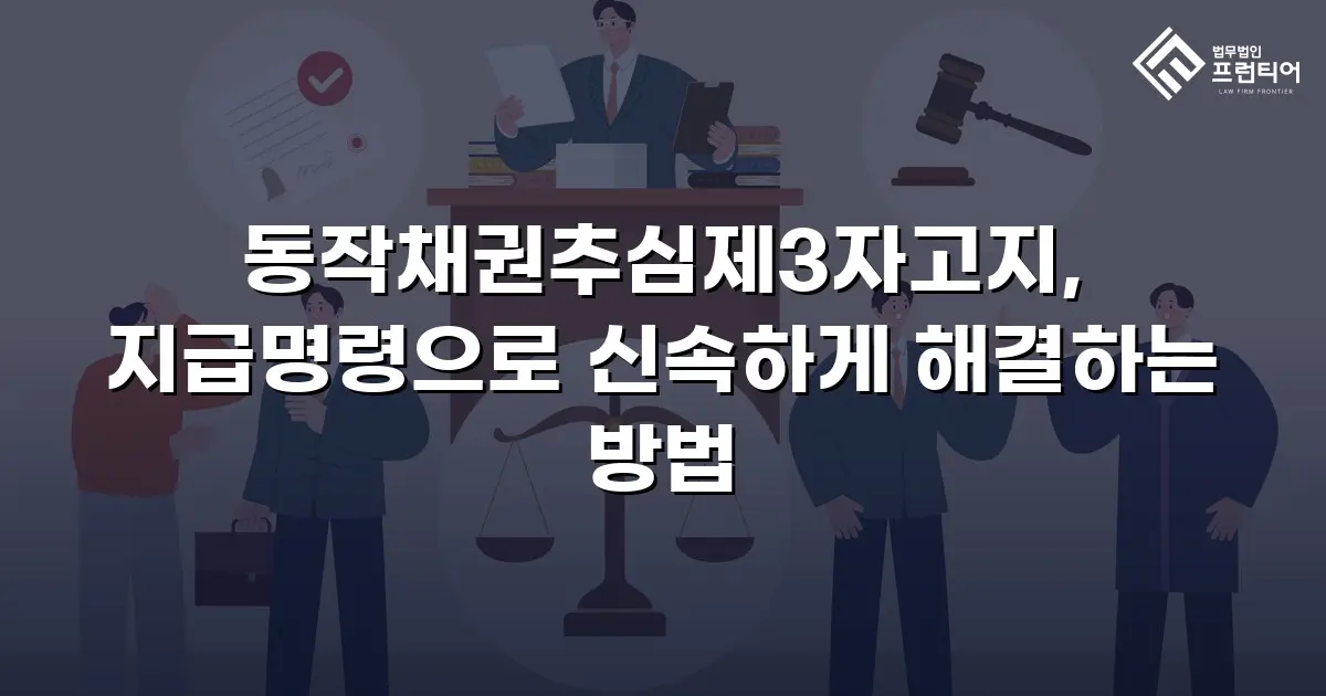 동작채권추심제3자고지, 지급명령으로 신속하게 해결하는 방법