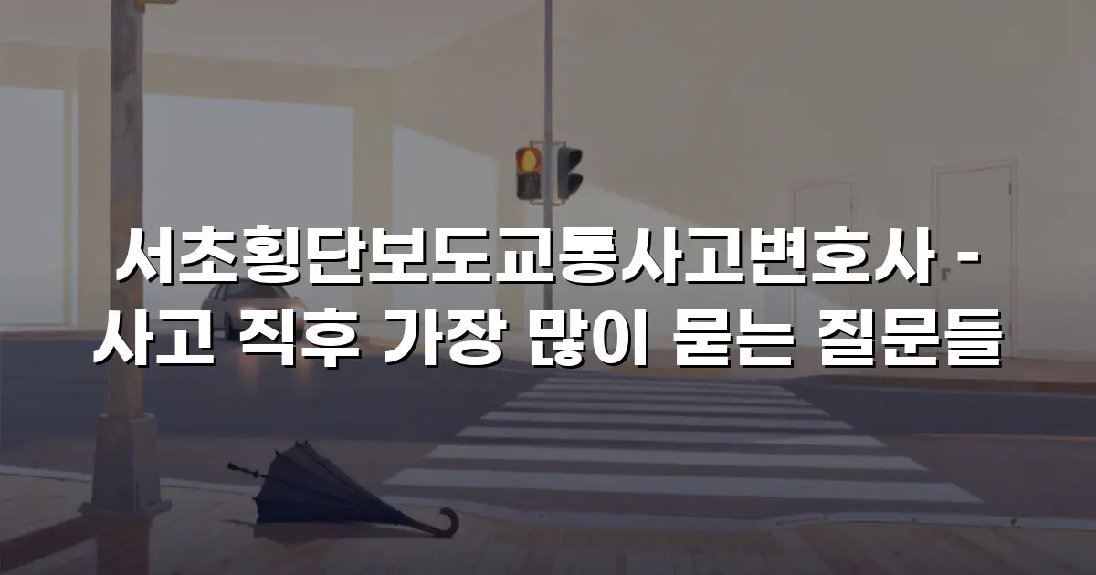 서초횡단보도교통사고변호사 – 사고 직후 가장 많이 묻는 질문들