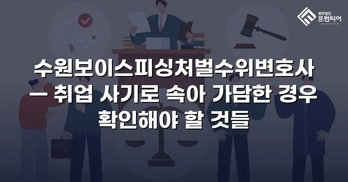 수원보이스피싱처벌수위변호사 — 취업 사기로 속아 가담한 경우 확인해야 할 것들