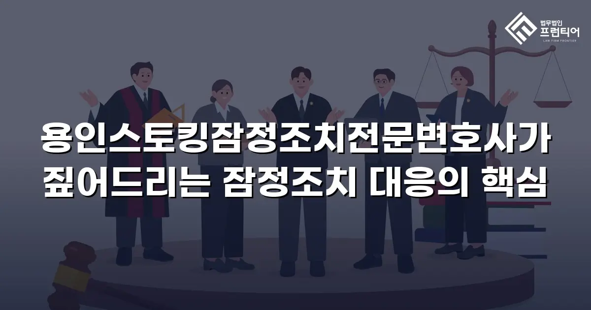 용인스토킹잠정조치전문변호사가 짚어드리는 잠정조치 대응의 핵심