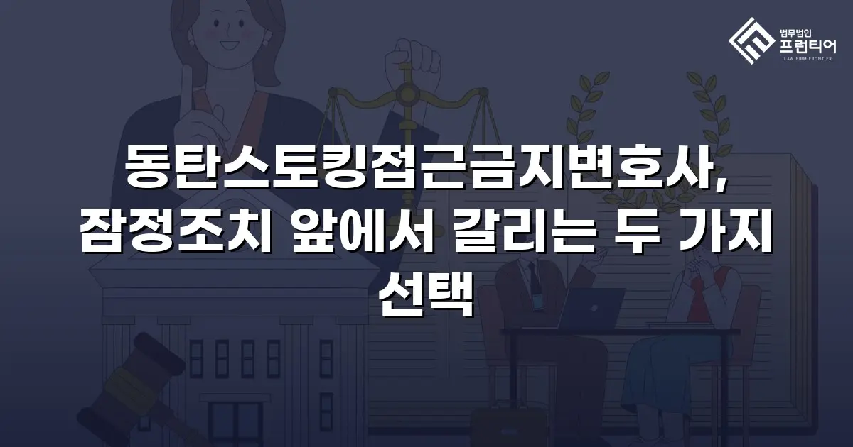 동탄스토킹접근금지변호사, 잠정조치 앞에서 갈리는 두 가지 선택