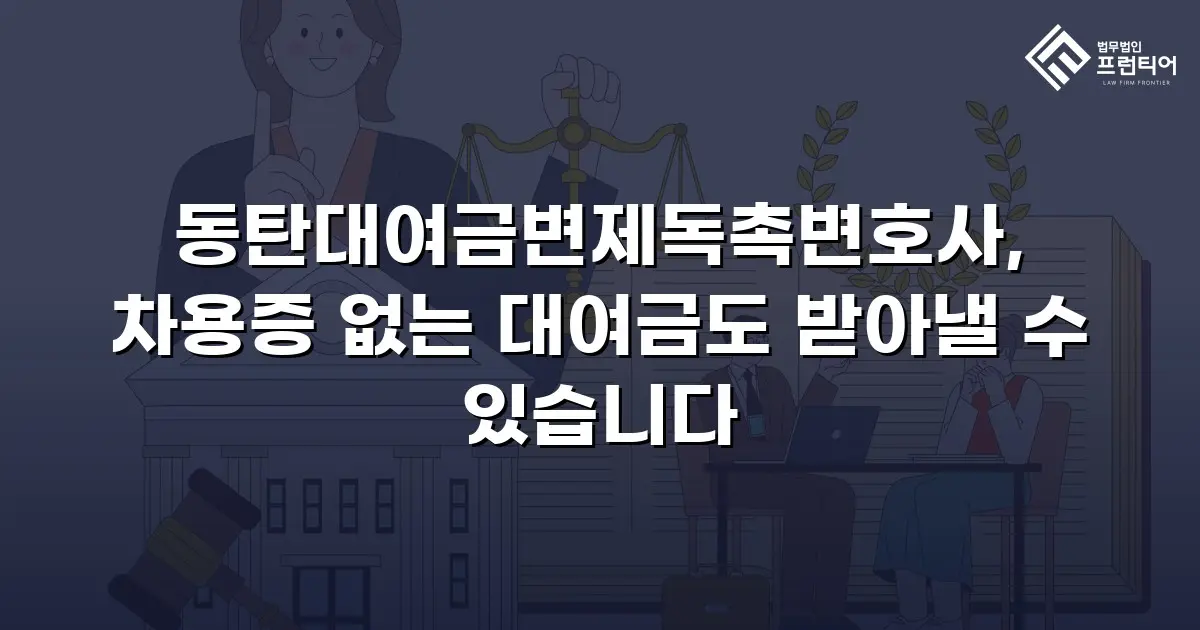 동탄대여금변제독촉변호사, 차용증 없는 대여금도 받아낼 수 있습니다