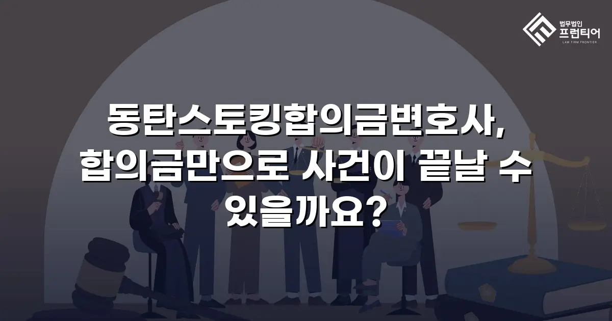 동탄스토킹합의금변호사, 합의금만으로 사건이 끝날 수 있을까요?