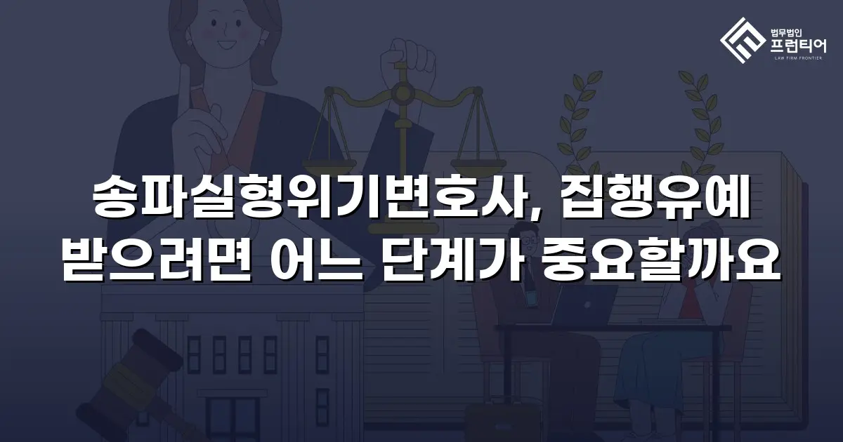 송파실형위기변호사, 집행유예 받으려면 어느 단계가 중요할까요