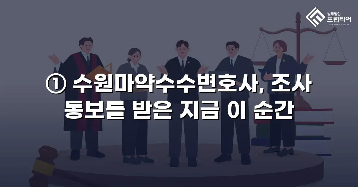 ① 수원마약수수변호사, 조사 통보를 받은 지금 이 순간