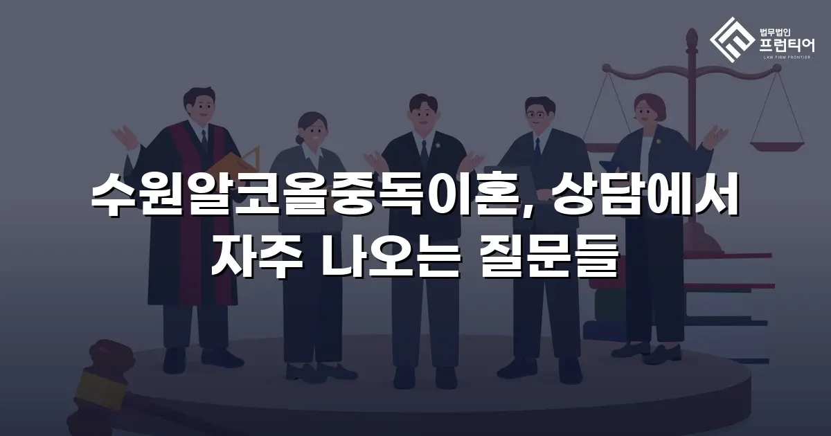 수원알코올중독이혼, 상담에서 자주 나오는 질문들