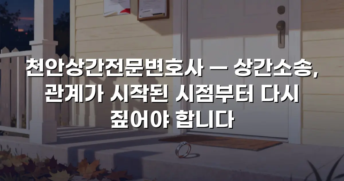 천안상간전문변호사 — 상간소송, 관계가 시작된 시점부터 다시 짚어야 합니다