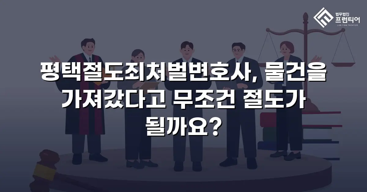 평택절도죄처벌변호사, 물건을 가져갔다고 무조건 절도가 될까요?