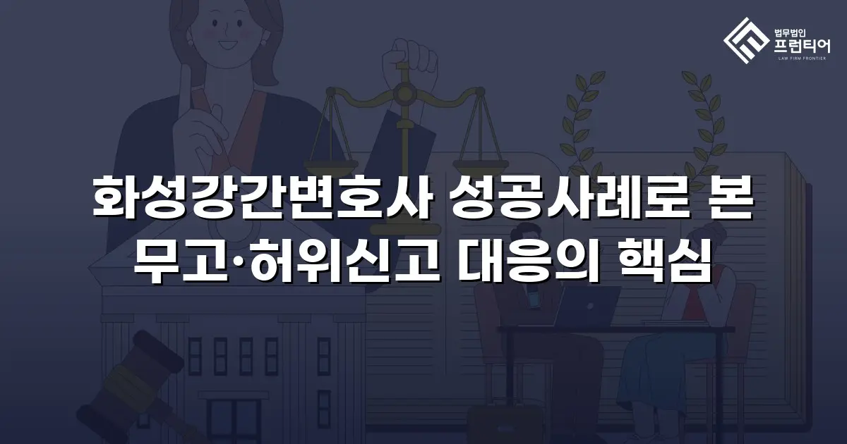 화성강간변호사 성공사례로 본 무고·허위신고 대응의 핵심