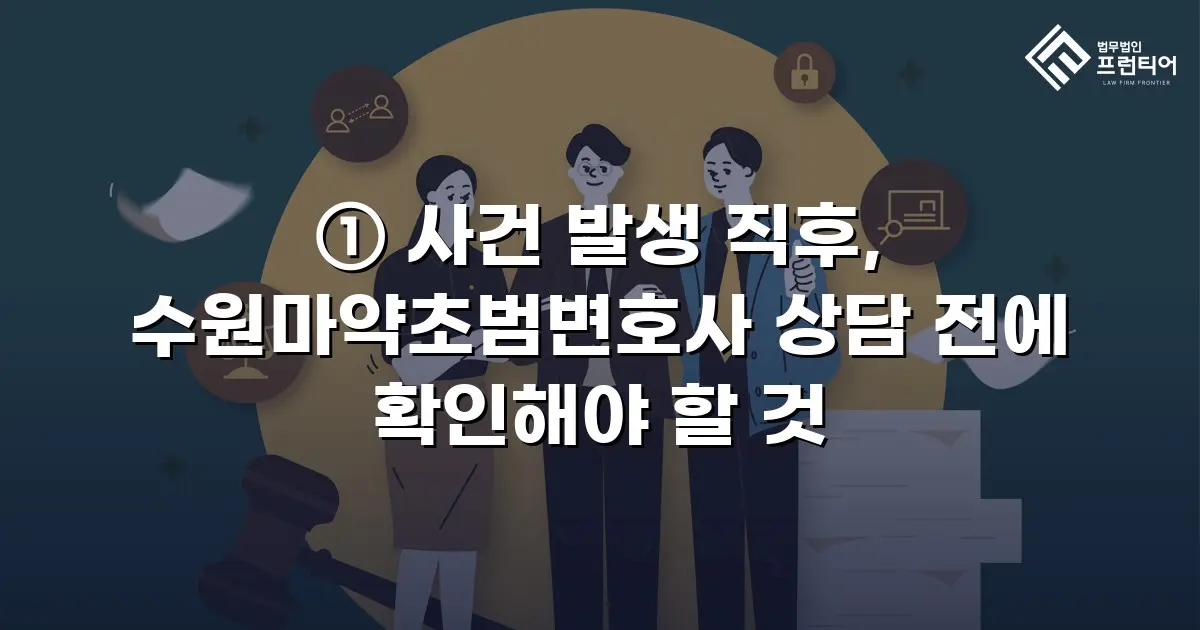 ① 사건 발생 직후, 수원마약초범변호사 상담 전에 확인해야 할 것