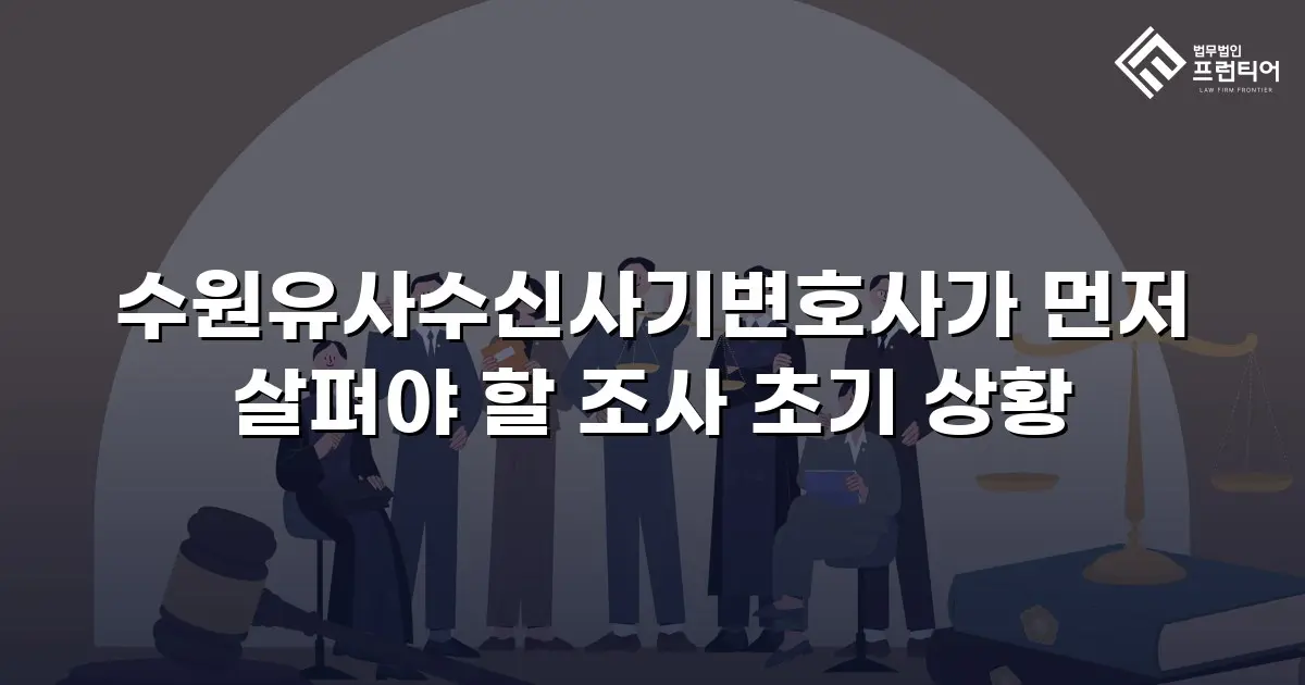 수원유사수신사기변호사가 먼저 살펴야 할 조사 초기 상황