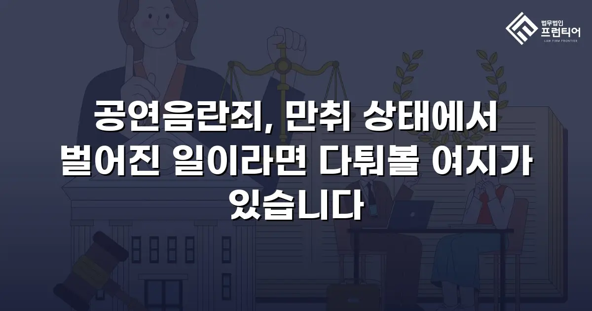 공연음란죄, 만취 상태에서 벌어진 일이라면 다퉈볼 여지가 있습니다