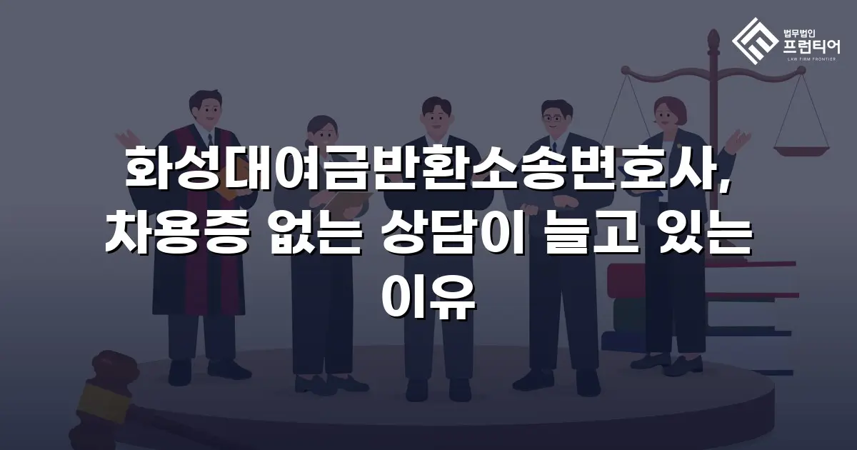 화성대여금반환소송변호사, 차용증 없는 상담이 늘고 있는 이유