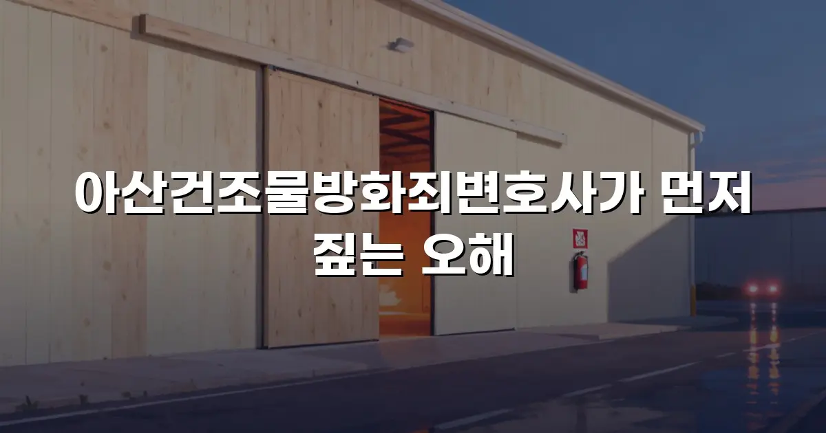 아산건조물방화죄변호사가 먼저 짚는 오해