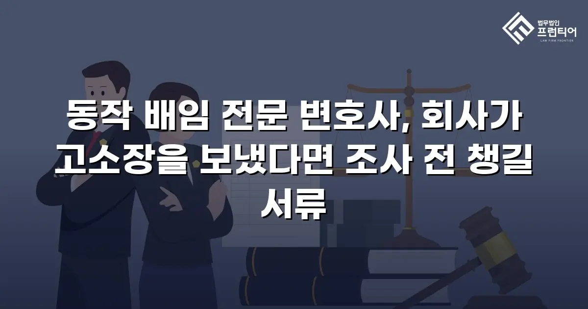 동작 배임 전문 변호사, 회사가 고소장을 보냈다면 조사 전 챙길 서류