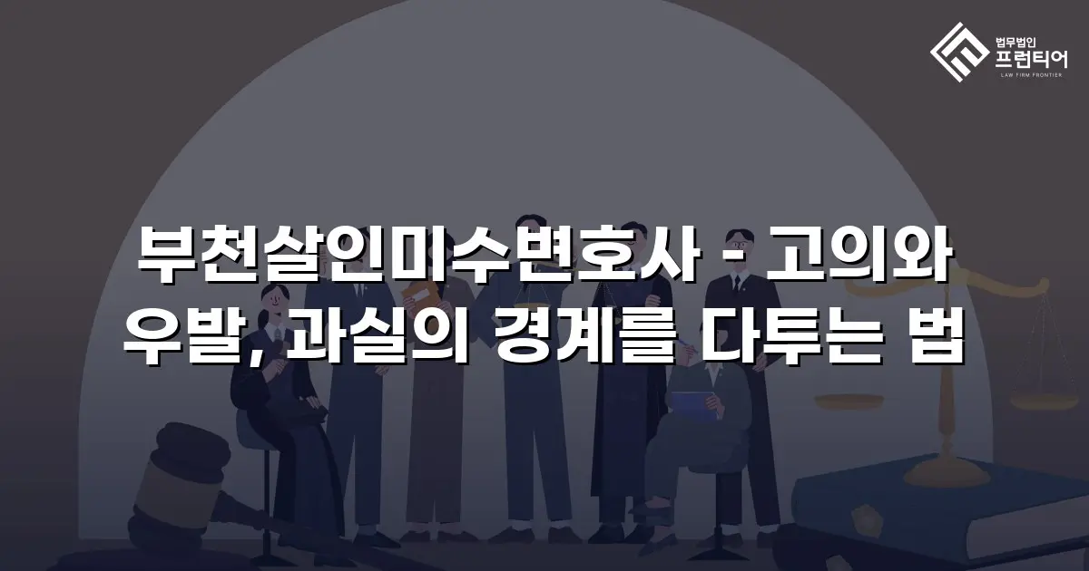부천살인미수변호사 – 고의와 우발, 과실의 경계를 다투는 법