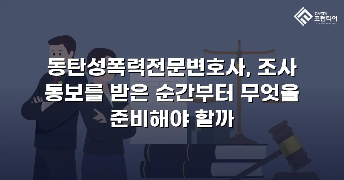 동탄성폭력전문변호사, 조사 통보를 받은 순간부터 무엇을 준비해야 할까