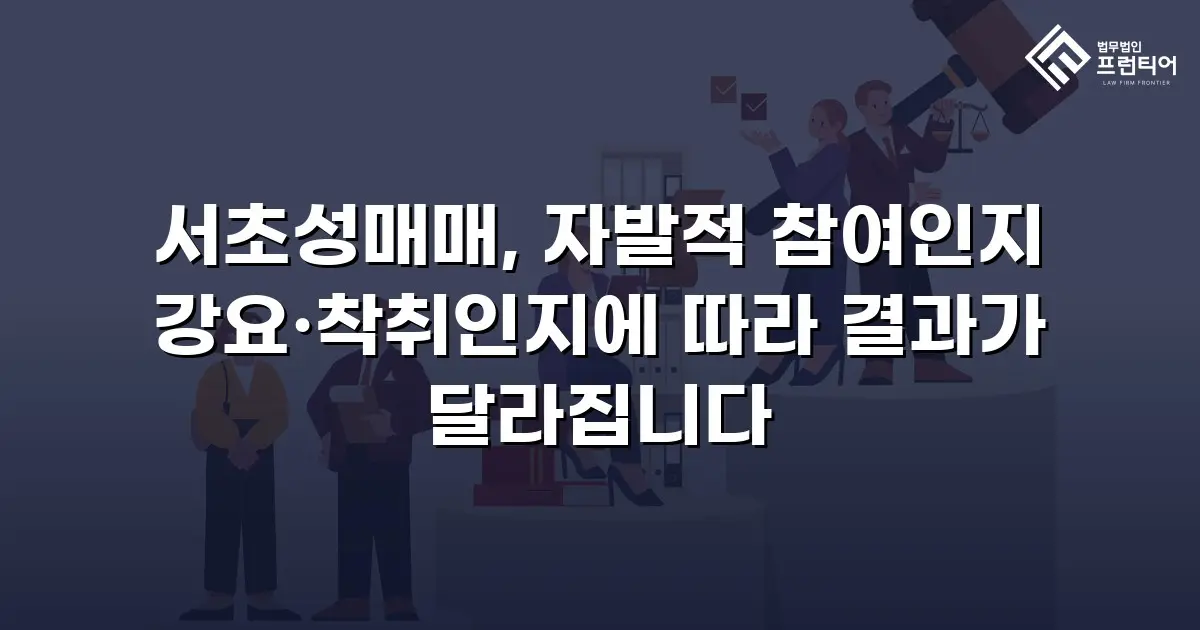 서초성매매, 자발적 참여인지 강요·착취인지에 따라 결과가 달라집니다