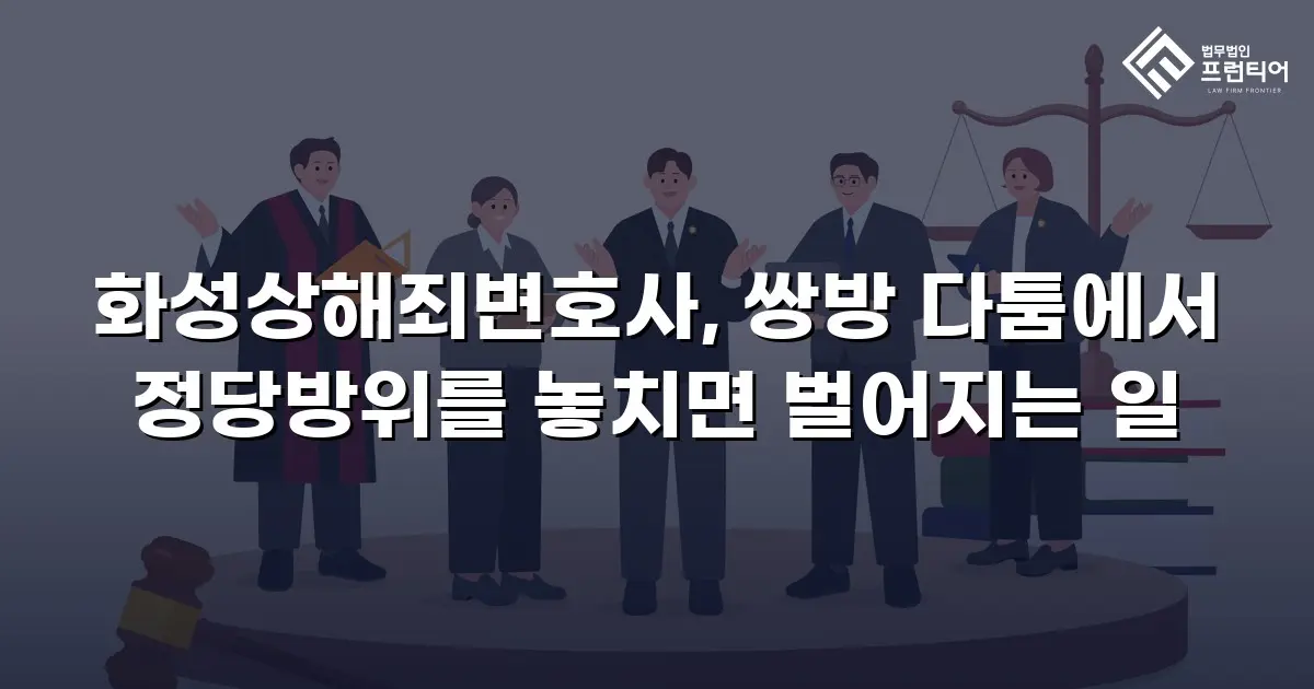 화성상해죄변호사, 쌍방 다툼에서 정당방위를 놓치면 벌어지는 일